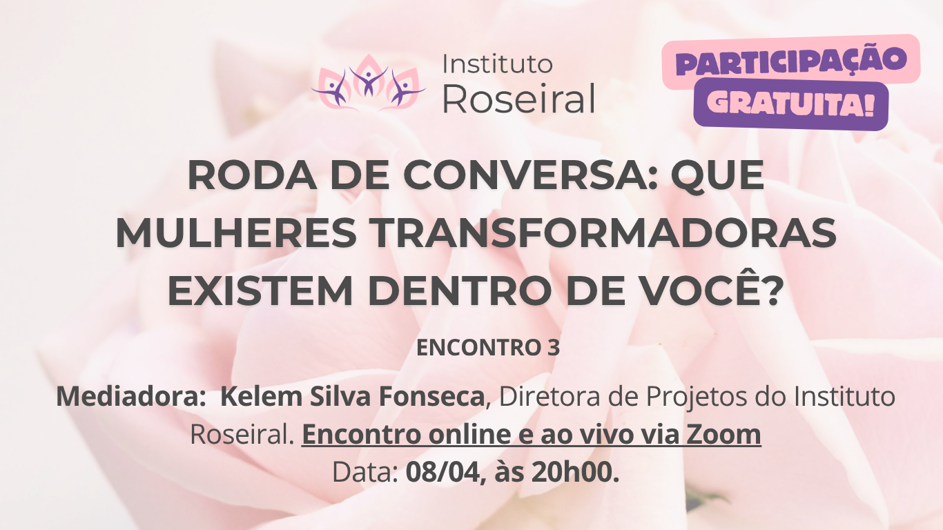 Roda de Conversa - Que mulheres transformadoras existem dentro de você?